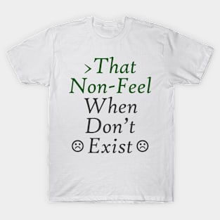 That Non-Feel When Don't Exist T-Shirt